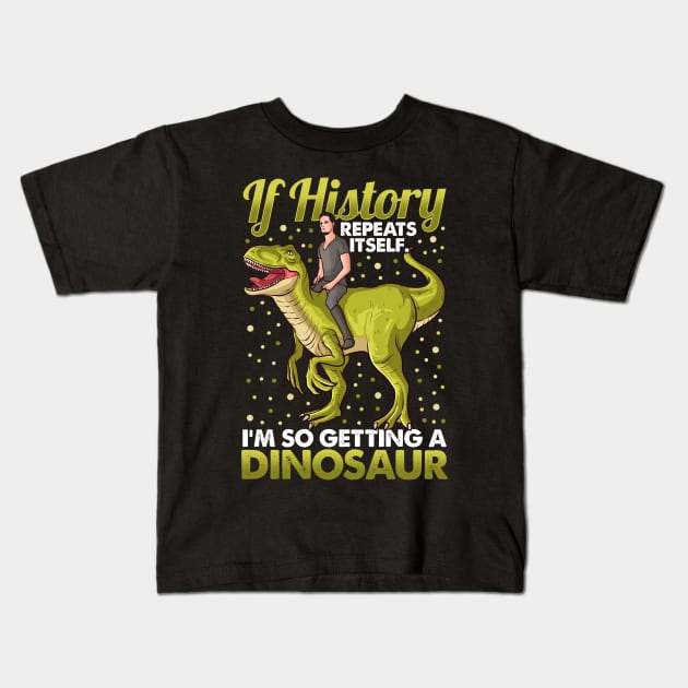 If History Repeats Itself Im So Getting A Dinosaur Kids T-Shirt by theperfectpresents